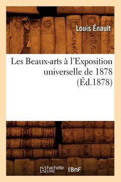 portada Les Beaux-Arts À l'Exposition Universelle de 1878 (Éd.1878) (en Francés)