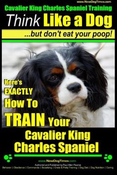 portada Cavalier King Charles Spaniel Training | Think Like a Dog, but Don'T eat Your p: Here'S Exactly how to Train Your Cavalier King Charles Spaniel: Volume 1 