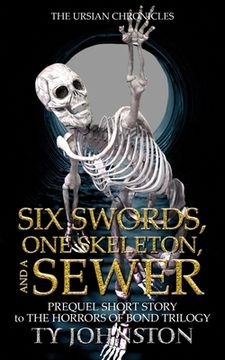portada Six Swords, One Skeleton, and a Sewer: Prequel to The Horrors of Bond Trilogy (en Inglés)