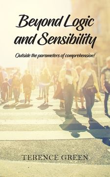 portada Beyond Logic and Sensibility: Outside the parameters of comprehension! (en Inglés)