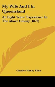 portada my wife and i in queensland: an eight years' experience in the above colony (1872) (en Inglés)