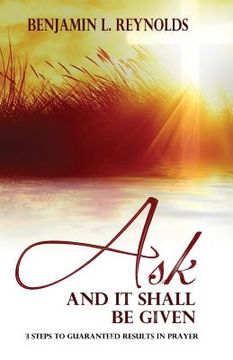 portada Ask and It Shall Be Given: 3 Steps to Guaranteed Results in Prayer (en Inglés)