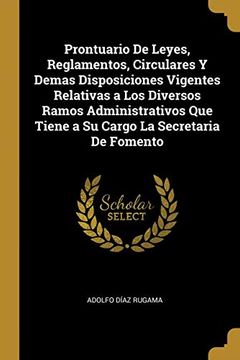 portada Prontuario de Leyes, Reglamentos, Circulares y Demas Disposiciones Vigentes Relativas a los Diversos Ramos Administrativos que Tiene a su Cargo la Secretaria de Fomento