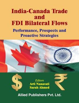 portada India-Canada Trade and FDI Bilateral Flows: Performance, Prospects and Proactive Strategies (en Inglés)
