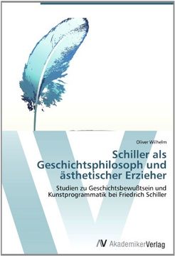 portada Schiller als  Geschichts­philosoph und  ästhetischer Erzieher: Studien zu Geschichtsbewußtsein und Kunstprogrammatik bei Friedrich Schiller