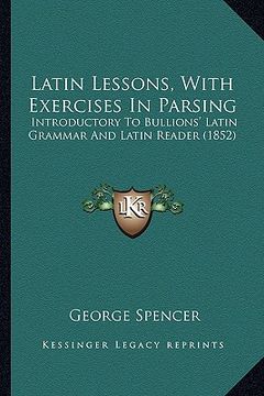 portada latin lessons, with exercises in parsing: introductory to bullions' latin grammar and latin reader (1852)
