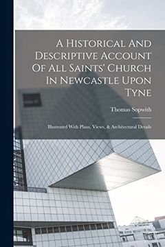 portada A Historical and Descriptive Account of all Saints' Church in Newcastle Upon Tyne: Illustrated With Plans, Views, & Architectural Details (en Inglés)