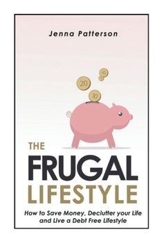 portada The Frugal Lifestyle: How to Save Money, Declutter your Life and Live a Debt Free Lifestyle