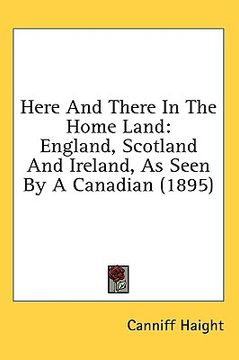 portada here and there in the home land: england, scotland and ireland, as seen by a canadian (1895) (en Inglés)