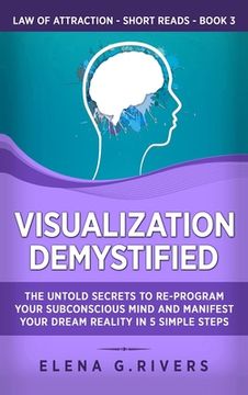 portada Visualization Demystified: The Untold Secrets to Re-Program Your Subconscious Mind and Manifest Your Dream Reality in 5 Simple Steps