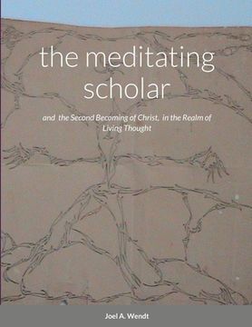 portada The meditating scholar: the Second Becoming of Christ in the realm of Living Thought