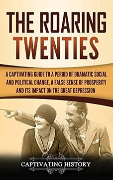 portada The Roaring Twenties: A Captivating Guide to a Period of Dramatic Social and Political Change, a False Sense of Prosperity, and its Impact on the Great Depression (en Inglés)
