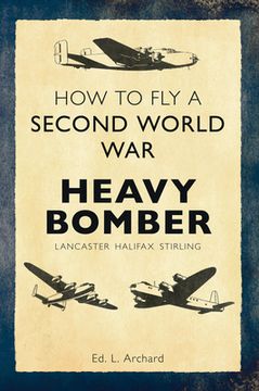 portada How to Fly a Second World War Heavy Bomber: Lancaster, Halifax, Stirling (en Inglés)
