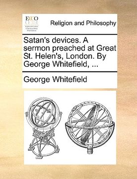 portada satan's devices. a sermon preached at great st. helen's, london. by george whitefield, ... (en Inglés)