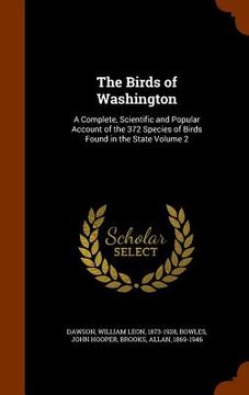 portada The Birds of Washington: A Complete, Scientific and Popular Account of the 372 Species of Birds Found in the State Volume 2 (in English)