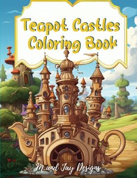 portada Teapot Castle Coloring Book: Paint Your Fantasy in a Magical Coloring Journey (in English)