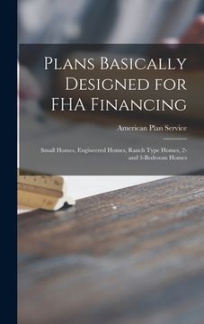 portada Plans Basically Designed for FHA Financing: Small Homes, Engineered Homes, Ranch Type Homes, 2- and 3-bedroom Homes (en Inglés)