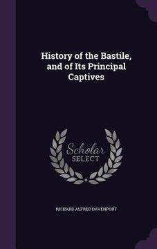 portada History of the Bastile, and of Its Principal Captives (en Inglés)