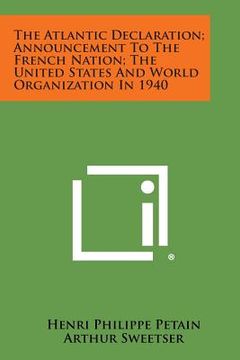 portada The Atlantic Declaration; Announcement to the French Nation; The United States and World Organization in 1940 (en Inglés)