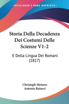 portada Storia Della Decadenza Dei Costumi Delle Scienze V1-2: E Della Lingua Dei Romani (1817) (in Italian)