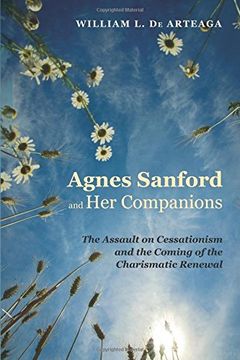 portada Agnes Sanford and her Companions: The Assault on Cessationism and the Coming of the Charismatic Renewal (in English)