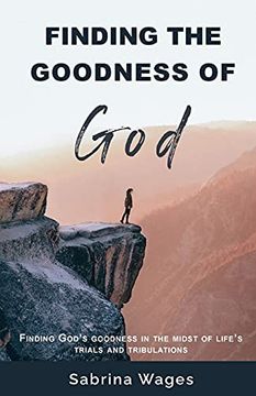 portada Finding the Goodness of God: Finding God'S Goodness in the Midst of Life'S Trials and Tribulations (in English)