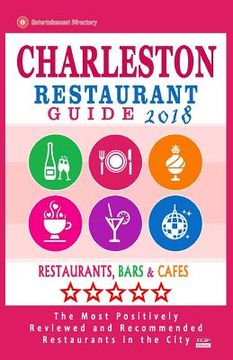 portada Charleston Restaurant Guide 2018: Best Rated Restaurants in Charleston, South Carolina - 500 Restaurants, Bars and Cafés recommended for Visitors, 201 (en Inglés)