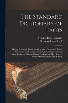 portada The Standard Dictionary of Facts: History, Language, Literature, Biography, Geography, Travel, Art, Government, Politics, Industry, Invention, Commerc (en Inglés)