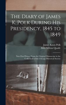 portada The Diary of James K. Polk During His Presidency, 1845 to 1849: Now First Printed From the Original Manuscript in the Collections of the Chicago Histo (in English)