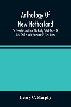 portada Anthology Of New Netherland, Or, Translations From The Early Dutch Poets Of New York: With Memoirs Of Their Lives (en Inglés)
