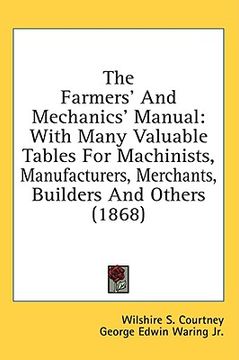 portada the farmers' and mechanics' manual: with many valuable tables for machinists, manufacturers, merchants, builders and others (1868)