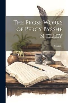 portada The Prose Works of Percy Bysshe Shelley; Volume 1