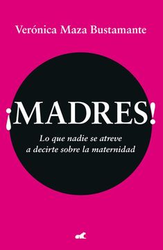 portada Madres! Lo que Nadie se Atreve a Decirte Sobre la Maternidad (in Spanish)