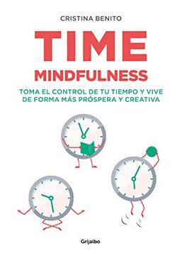 Time Mindfulness: Toma El Control de Tu Tiempo Y Vive de Forma Más Próspera Y Creativa / Time Mindfulness: Take Control of Your Time and Live in a Mor