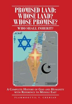 portada Promised Land: Whose Land? Whose Promise?: WHO SHALL INHERIT? A complete History of God and Humanity with Reference to Middle East (en Inglés)