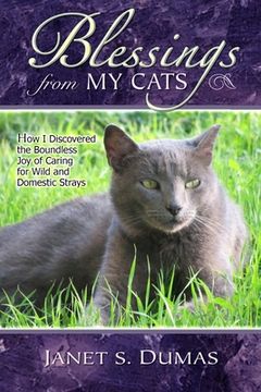portada Blessings from My Cats: How I Discovered the Boundless Joy of Caring for Wild and Domestic Strays (en Inglés)