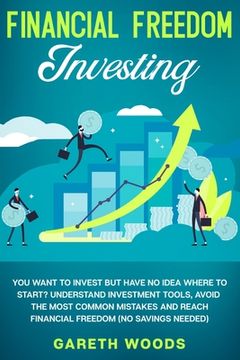 portada Financial Freedom Investing: You Want to Invest but Have No Idea Where to Start? Understand Investment Tools, Avoid the Most Common Mistakes and Re