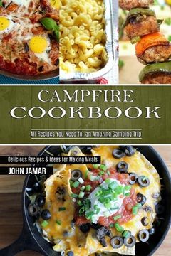 portada Campfire Cookbook: Delicious Recipes & Ideas for Making Meals (All Recipes You Need for an Amazing Camping Trip) (en Inglés)