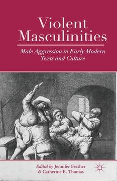portada Violent Masculinities: Male Aggression in Early Modern Texts and Culture (en Inglés)