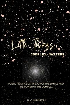 portada Little Things, complex matters: Poetic musings on the joy of the simple and the power of the complex