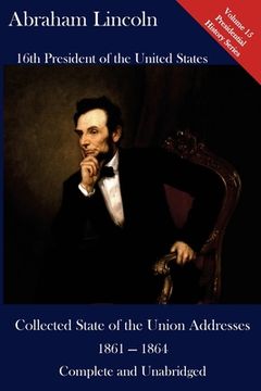 portada Abraham Lincoln: Collected State of the Union Addresses 1861 - 1864: Volume 15 of the Del Lume Executive History Series (en Inglés)