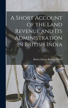 portada A Short Account of the Land Revenue and Its Administration in British India