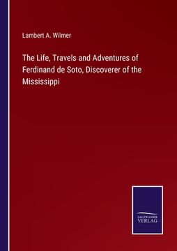 portada The Life, Travels and Adventures of Ferdinand de Soto, Discoverer of the Mississippi (en Inglés)