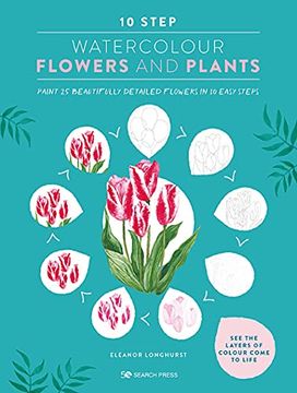portada 10 Step Watercolour: Flowers and Plants: Paint 25 Beautifully Detailed Flowers in 10 Easy Steps (en Inglés)