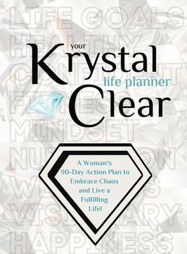 portada Your Krystal Clear Life Planner: A Woman's 90-Day Action Plan to Embrace Chaos and Live a Fulfilling Life! (en Inglés)