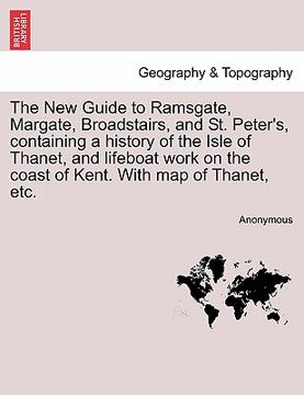portada the new guide to ramsgate, margate, broadstairs, and st. peter's, containing a history of the isle of thanet, and lifeboat work on the coast of kent.