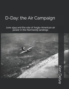 portada D-Day: the Air Campaign: June 1944 and the role of Anglo-American air power in the Normandy landings (en Inglés)