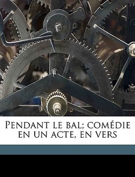 portada Pendant Le Bal; Comédie En Un Acte, En Vers (en Francés)