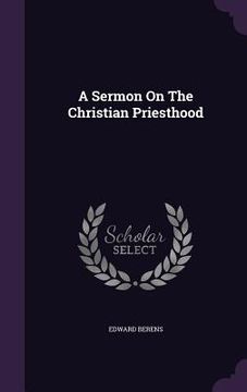 portada A Sermon On The Christian Priesthood (en Inglés)