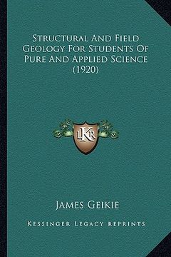 portada structural and field geology for students of pure and appliestructural and field geology for students of pure and applied science (1920) d science (19 (en Inglés)